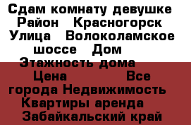 Сдам комнату девушке › Район ­ Красногорск › Улица ­ Волоколамское шоссе › Дом ­ 3 › Этажность дома ­ 3 › Цена ­ 13 000 - Все города Недвижимость » Квартиры аренда   . Забайкальский край